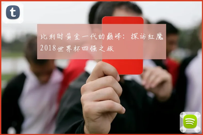 比利时黄金一代的巅峰:探访红魔2018世界杯四强之旅
