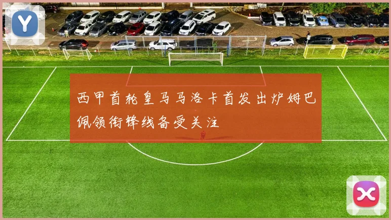 西甲首轮皇马马洛卡首发出炉姆巴佩领衔锋线备受关注