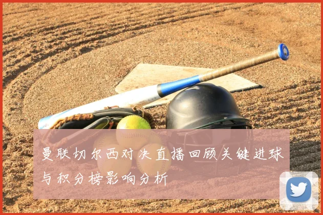 曼联切尔西对决直播回顾关键进球与积分榜影响分析